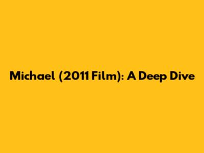 Michael (2011 Film): A Deep Dive