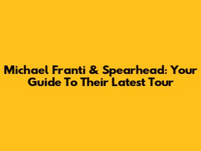 Michael Franti & Spearhead: Your Guide To Their Latest Tour
