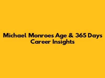 Michael Monroe's Age & 365 Days Career Insights