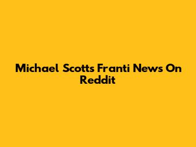 Michael Scott's 'Franti' News On Reddit
