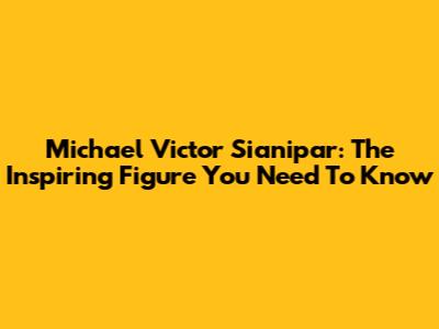 Michael Victor Sianipar: The Inspiring Figure You Need To Know