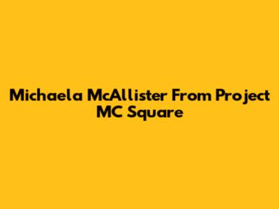 Michaela McAllister From Project MC Square