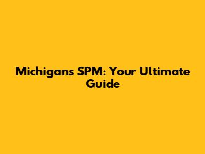 Michigan's SPM: Your Ultimate Guide