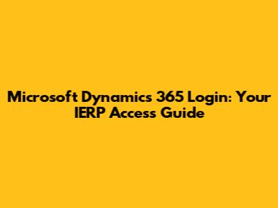 Microsoft Dynamics 365 Login: Your IERP Access Guide
