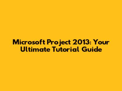 Microsoft Project 2013: Your Ultimate Tutorial Guide