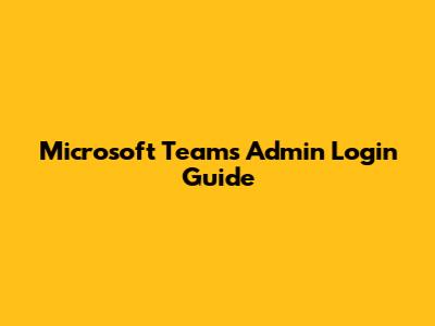 Microsoft Teams Admin Login Guide