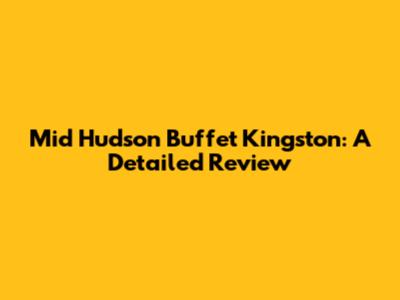Mid Hudson Buffet Kingston: A Detailed Review