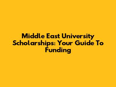Middle East University Scholarships: Your Guide To Funding