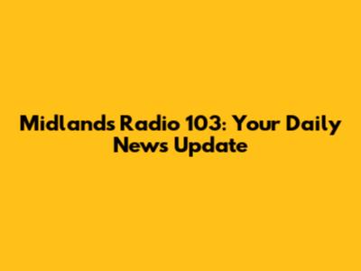 Midlands Radio 103: Your Daily News Update