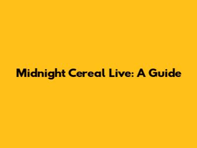Midnight Cereal Live: A Guide