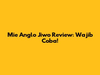 Mie Anglo Jiwo Review: Wajib Coba!
