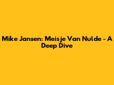 Mike Jansen: Meisje Van Nulde - A Deep Dive