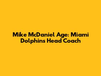 Mike McDaniel Age: Miami Dolphins' Head Coach