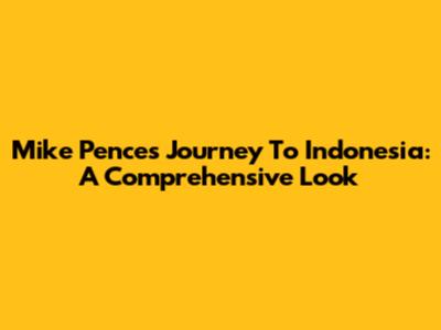 Mike Pence's Journey To Indonesia: A Comprehensive Look