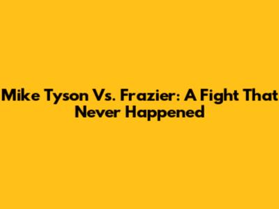 Mike Tyson Vs. Frazier: A Fight That Never Happened