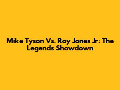 Mike Tyson Vs. Roy Jones Jr: The Legends' Showdown