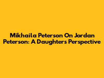 Mikhaila Peterson On Jordan Peterson: A Daughter's Perspective