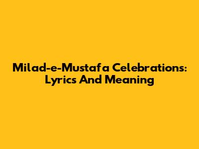 Milad-e-Mustafa Celebrations: Lyrics And Meaning