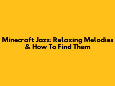 Minecraft Jazz: Relaxing Melodies & How To Find Them