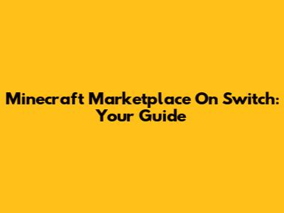 Minecraft Marketplace On Switch: Your Guide