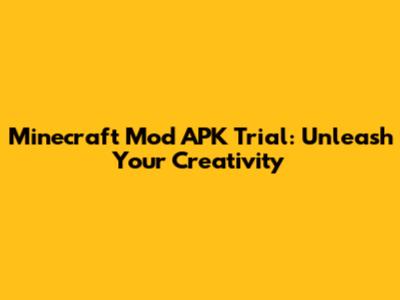 Minecraft Mod APK Trial: Unleash Your Creativity