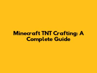 Minecraft TNT Crafting: A Complete Guide