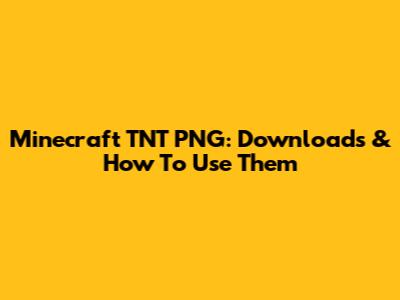 Minecraft TNT PNG: Downloads & How To Use Them