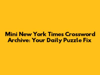 Mini New York Times Crossword Archive: Your Daily Puzzle Fix