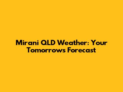 Mirani QLD Weather: Your Tomorrow's Forecast