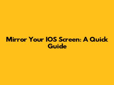 Mirror Your IOS Screen: A Quick Guide