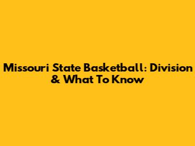 Missouri State Basketball: Division & What To Know
