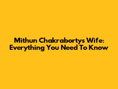 Mithun Chakraborty's Wife: Everything You Need To Know
