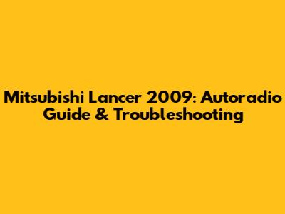 Mitsubishi Lancer 2009: Autoradio Guide & Troubleshooting