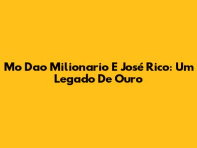 Mo Dao Milionario E José Rico: Um Legado De Ouro