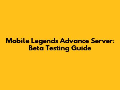 Mobile Legends Advance Server: Beta Testing Guide