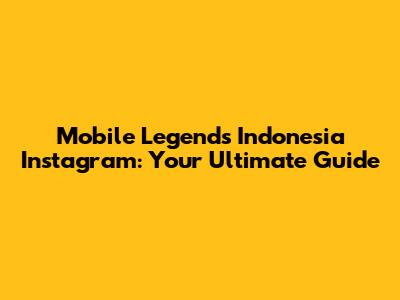 Mobile Legends Indonesia Instagram: Your Ultimate Guide