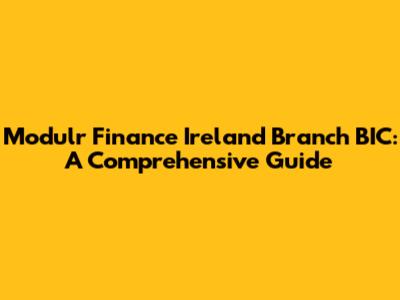 Modulr Finance Ireland Branch BIC: A Comprehensive Guide