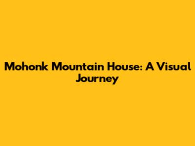 Mohonk Mountain House: A Visual Journey