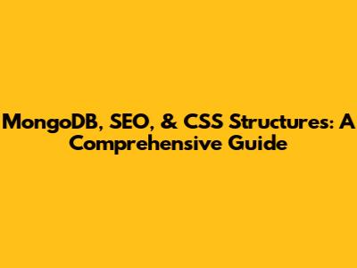MongoDB, SEO, & CSS Structures: A Comprehensive Guide