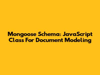 Mongoose Schema: JavaScript Class For Document Modeling