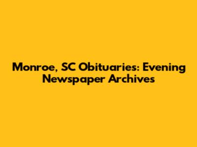 Monroe, SC Obituaries: Evening Newspaper Archives