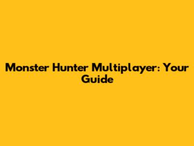 Monster Hunter Multiplayer: Your Guide