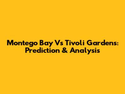 Montego Bay Vs Tivoli Gardens: Prediction & Analysis