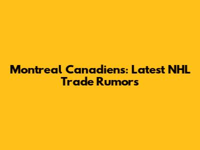 Montreal Canadiens: Latest NHL Trade Rumors