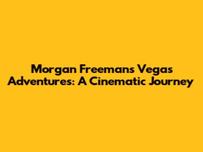 Morgan Freeman's Vegas Adventures: A Cinematic Journey
