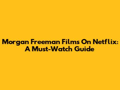 Morgan Freeman Films On Netflix: A Must-Watch Guide