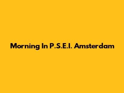 Morning In P.S.E.I. Amsterdam