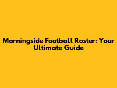 Morningside Football Roster: Your Ultimate Guide
