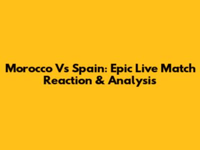 Morocco Vs Spain: Epic Live Match Reaction & Analysis