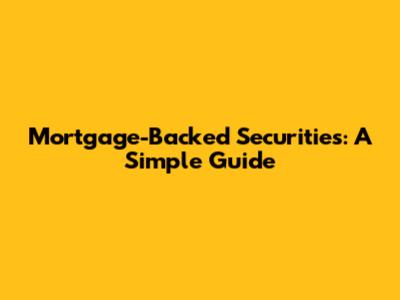 Mortgage-Backed Securities: A Simple Guide